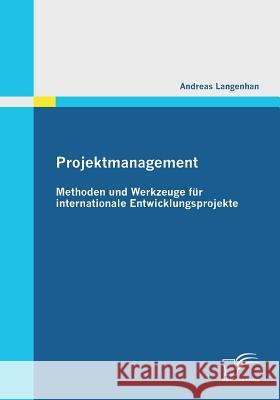 Projektmanagement: Methoden und Werkzeuge für internationale Entwicklungsprojekte Langenhan, Andreas 9783842850569 Diplomica