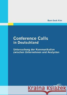 Conference Calls in Deutschland: Untersuchung der Kommunikation zwischen Unternehmen und Analysten Kim, Bum-Seok 9783842852921