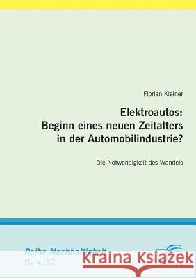 Elektroautos: Beginn eines neuen Zeitalters in der Automobilindustrie?: Die Notwendigkeit des Wandels Kleiner, Florian 9783842854246