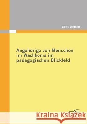 Angehörige von Menschen im Wachkoma im pädagogischen Blickfeld Bertolini, Birgit 9783842855106 Diplomica