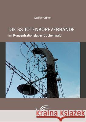 Die SS-Totenkopfverbände im Konzentrationslager Buchenwald Grimm, Steffen 9783842856455 Diplomica
