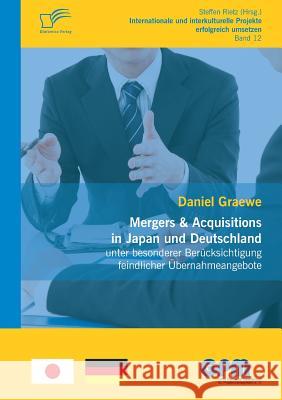 Mergers & Acquisitions in Japan und Deutschland - unter besonderer Berücksichtigung feindlicher Übernahmeangebote Graewe, Daniel 9783842857131 Diplomica Verlag Gmbh