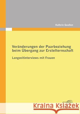 Veränderungen der Paarbeziehung beim Übergang zur Erstelternschaft: Langzeitinterviews mit Frauen Gooßen, Kathrin 9783842858640