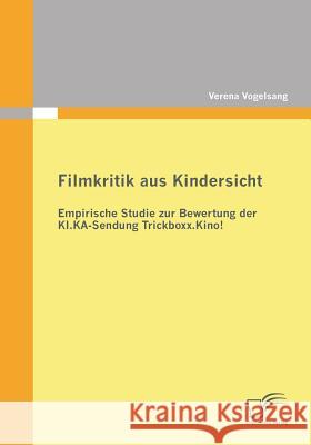 Fimkritik aus Kindersicht: Empirische Studie zur Bewertung der KI.KA-Sendung Trickboxx.Kino! Vogelsang, Verena 9783842858954