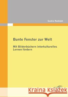 Bunte Fenster zur Welt: Mit Bilderbüchern interkulturelles Lernen fördern Rudolph, Saskia 9783842860957 Diplomica