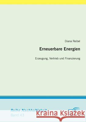 Erneuerbare Energien: Erzeugung, Vertrieb und Finanzierung Reibel, Diana 9783842862463 Diplomica