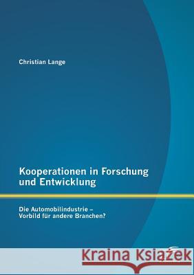 Kooperationen in Forschung und Entwicklung: Die Automobilindustrie - Vorbild für andere Branchen? Lange, Christian 9783842862470 Diplomica Verlag Gmbh