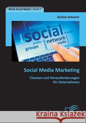 Social Media Marketing: Chancen und Herausforderungen für Unternehmen Scheerer, Eveline 9783842863620 Diplomica Verlag Gmbh