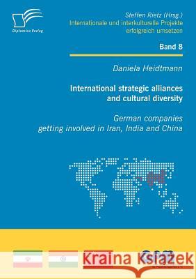 International strategic alliances and cultural diversity - German companies getting involved in Iran, India and China Heidtmann, Daniela 9783842864276 Diplomica