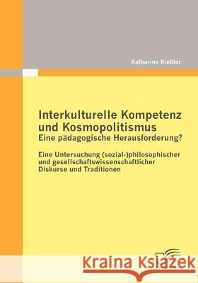 Interkulturelle Kompetenz und Kosmopolitismus - eine pädagogische Herausforderung? Eine Untersuchung (sozial-)philosophischer und gesellschaftswissens Kießler, Katharina 9783842864719 Diplomica