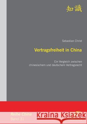 Vertragsfreiheit in China: Ein Vergleich zwischen chinesischem und deutschem Vertragsrecht Christ, Sebastian 9783842865174