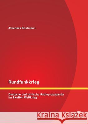 Rundfunkkrieg: Deutsche und britische Radiopropaganda im Zweiten Weltkrieg Kaufmann, Johannes 9783842865242 Diplomica Verlag Gmbh