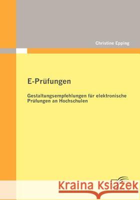 E-Prüfungen: Gestaltungsempfehlungen für elektronische Prüfungen an Hochschulen Epping, Christine 9783842865914 Diplomica Verlag Gmbh