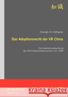 Das Adoptionsrecht der VR China: Die Ausstrahlungswirkung der UN-Kinderrechtskonvention von 1989 Rathgeber, Sheelagh Kim 9783842868854 Diplomica