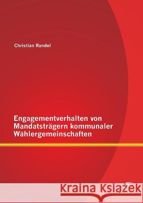 Engagementverhalten von Mandatsträgern kommunaler Wählergemeinschaften Randel, Christian 9783842868960 Diplomica Verlag Gmbh