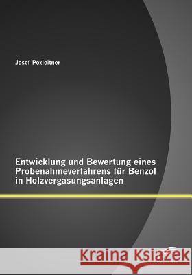 Entwicklung und Bewertung eines Probenahmeverfahrens für Benzol in Holzvergasungsanlagen Poxleitner, Josef 9783842869707 Diplomica Verlag Gmbh