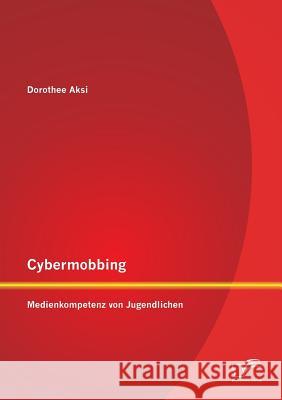 Cybermobbing: Medienkompetenz von Jugendlichen Dorothee Aksi 9783842870611 Diplomica Verlag Gmbh