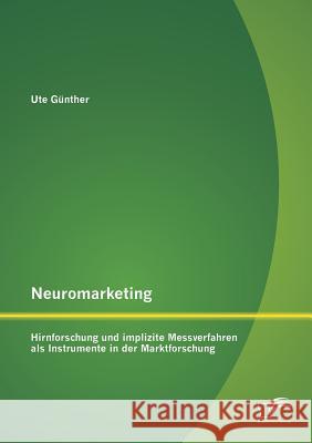Neuromarketing: Hirnforschung und implizite Messverfahren als Instrumente in der Marktforschung Ute Gunther 9783842870697 Diplomica Verlag Gmbh