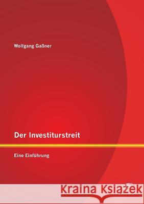 Der Investiturstreit: Eine Einführung Wolfgang Gassner   9783842871885 Diplomica Verlag Gmbh