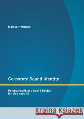 Corporate Sound Identity: Psychoakustik und Sound-Design für eine neue CI Herrmann, Marcus 9783842872110