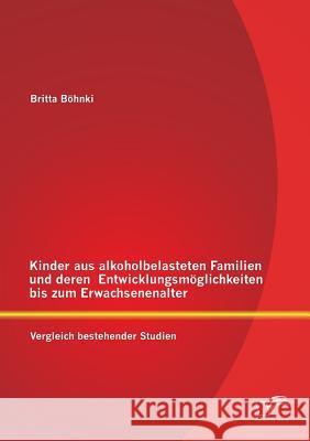 Kinder aus alkoholbelasteten Familien und deren Entwicklungsmöglichkeiten bis zum Erwachsenenalter: Vergleich bestehender Studien Britta Bohnki   9783842872349 Diplomica Verlag Gmbh