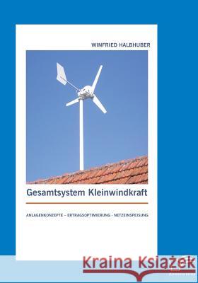 Gesamtsystem Kleinwindkraft: Anlagenkonzepte - Ertragsoptimierung - Netzeinspeisung Halbhuber, Winfried 9783842872592 Diplomica Verlag Gmbh