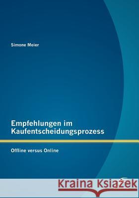 Empfehlungen im Kaufentscheidungsprozess: Offline versus Online Meier, Simone 9783842873346 Diplomica Verlag Gmbh