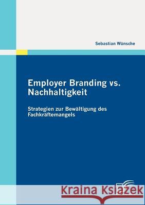 Employer Branding vs. Nachhaltigkeit: Strategien zur Bewältigung des Fachkräftemangels Wünsche, Sebastian 9783842878563 Diplomica Verlag Gmbh