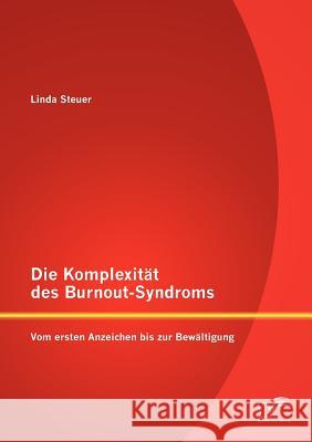 Die Komplexität des Burnout-Syndroms: Vom ersten Anzeichen bis zur Bewältigung Steuer, Linda 9783842880429 Diplomica Verlag Gmbh