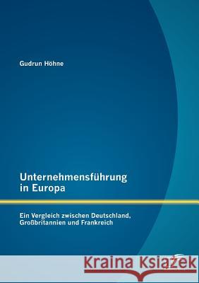 Unternehmensführung in Europa: Ein Vergleich zwischen Deutschland, Großbritannien und Frankreich Höhne, Gudrun 9783842881150 Diplomica Verlag Gmbh