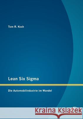 Lean Six Sigma: Die Automobilindustrie im Wandel Koch, Tom R. 9783842881181 Diplomica Verlag Gmbh