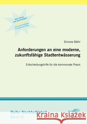 Anforderungen an eine moderne, zukunftsfähige Stadtentwässerung: Entscheidungshilfe für die kommunale Praxis Stöhr, Simone 9783842881532