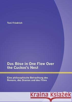 Das Böse in One Flew Over the Cuckoo's Nest: Eine philosophische Betrachtung des Romans, des Dramas und des Films Friedrich, Toni 9783842881990
