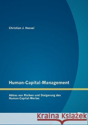 Human-Capital-Management: Abbau von Risiken und Steigerung des Human-Capital-Wertes Hassel, Christian J. 9783842882522 Diplomica Verlag Gmbh