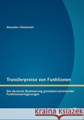 Transferpreise von Funktionen: Die deutsche Besteuerung grenzüberschreitender Funktionsverlagerungen Schabowski, Alexander 9783842882843 Diplomica Verlag Gmbh