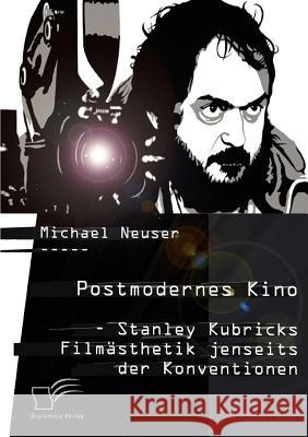 Postmodernes Kino: Stanley Kubricks Filmästhetik jenseits der Konventionen Neuser, Michael 9783842882874 Diplomica Verlag Gmbh