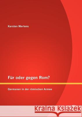 Für oder gegen Rom? Germanen in der römischen Armee Mertens, Karsten 9783842882898 Diplomica Verlag Gmbh