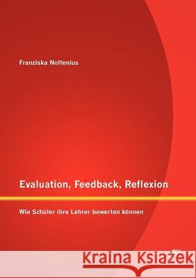 Evaluation, Feedback, Reflexion: Wie Schüler ihre Lehrer bewerten können Noltenius, Franziska 9783842883222 Diplomica Verlag Gmbh