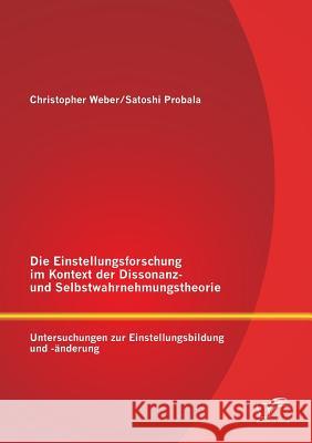 Die Einstellungsforschung im Kontext der Dissonanz- und Selbstwahrnehmungstheorie: Untersuchungen zur Einstellungsbildung und -änderung Probala, Satoshi 9783842884816