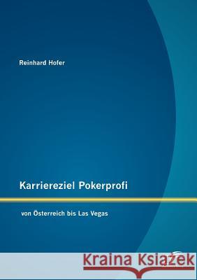 Karriereziel Pokerprofi - von Österreich bis Las Vegas Hofer, Reinhard 9783842884991