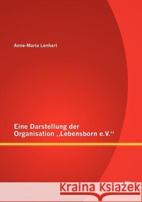 Eine Darstellung der Organisation Lebensborn e.V. Lenhart, Anne-Maria 9783842885264 Diplomica Verlag Gmbh