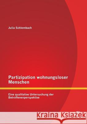 Partizipation wohnungsloser Menschen: Eine qualitative Untersuchung der Betroffenenperspektive Schlembach, Julia 9783842885516