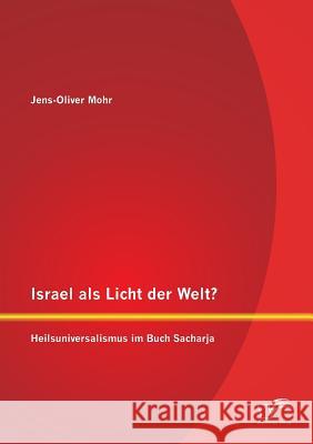 Israel als Licht der Welt? Heilsuniversalismus im Buch Sacharja Jens-Oliver Mohr 9783842887442 Diplomica Verlag Gmbh