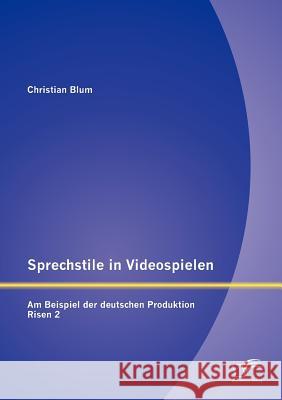 Sprechstile in Videospielen: Am Beispiel der deutschen Produktion Risen 2 Blum, Christian 9783842887572