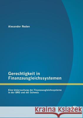 Gerechtigkeit in Finanzausgleichssystemen: Eine Untersuchung der Finanzausgleichssysteme in der BRD und der Schweiz Reden, Alexander 9783842888203 Diplomica Verlag Gmbh