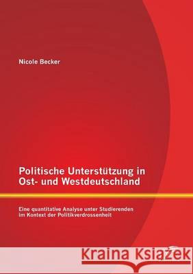 Politische Unterstützung in Ost- und Westdeutschland: Eine quantitative Analyse unter Studierenden im Kontext der Politikverdrossenheit Becker, Nicole 9783842888319