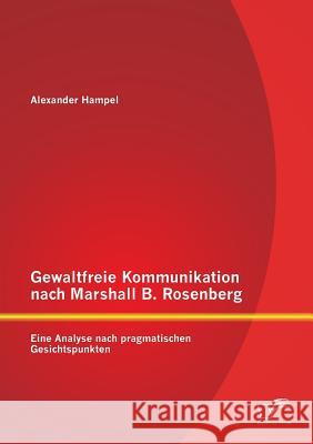 Gewaltfreie Kommunikation nach Marshall B. Rosenberg: Eine Analyse nach pragmatischen Gesichtspunkten Hampel, Alexander 9783842888654