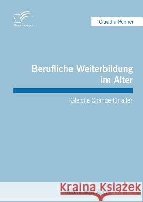 Berufliche Weiterbildung im Alter: Gleiche Chance für alle? Penner, Claudia 9783842888708