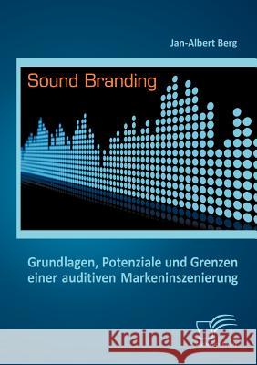 Sound Branding: Grundlagen, Potenziale und Grenzen einer auditiven Markeninszenierung Berg, Jan-Albert 9783842888722 DIPLOMICA