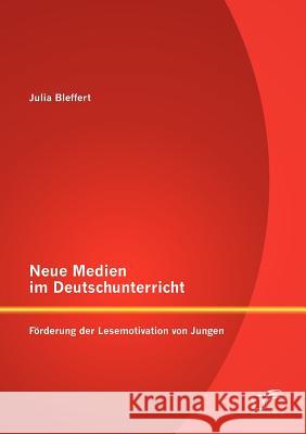 Neue Medien im Deutschunterricht: Förderung der Lesemotivation von Jungen Bleffert, Julia 9783842888753 Diplomica Verlag Gmbh